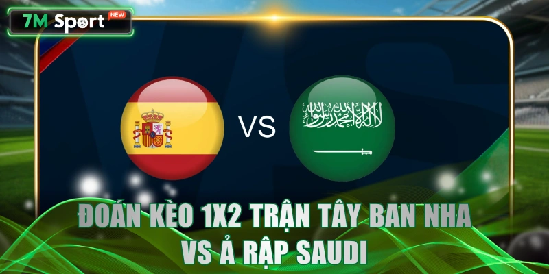 Đoán kèo 1X2 trận Tây Ban Nha vs Ả Rập Saudi 
