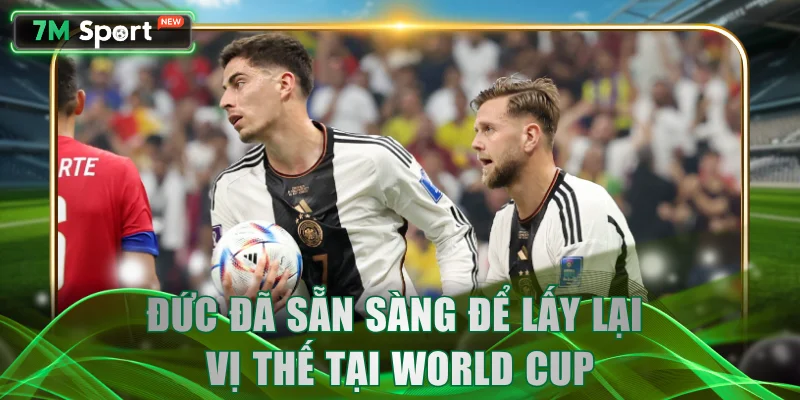 Đức đã sẵn sàng để lấy lại vị thế tại World Cup