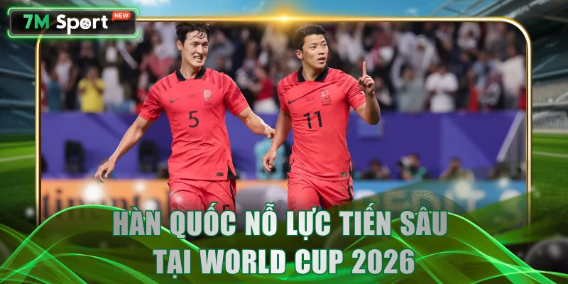 Hàn Quốc nỗ lực tiến sâu tại World Cup 2026