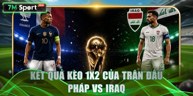 Kết quả kèo 1x2 của trận đấu Pháp vs Iraq