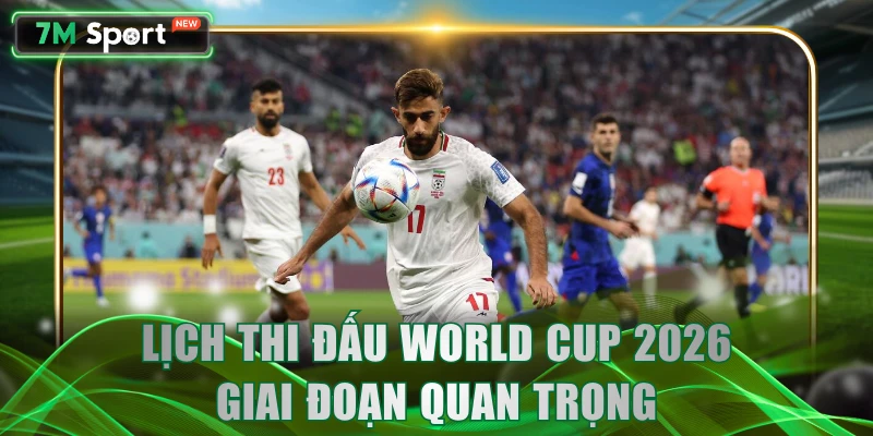 Lịch thi đấu World Cup 2026 giai đoạn quan trọng