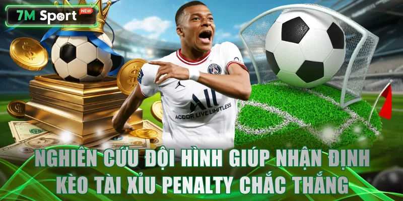 Nghiên cứu đội hình giúp nhận định kèo Tài Xỉu Penalty chắc thắng