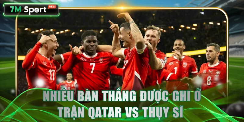 Nhiều bàn thắng được ghi ở trận Qatar vs Thụy Sĩ
