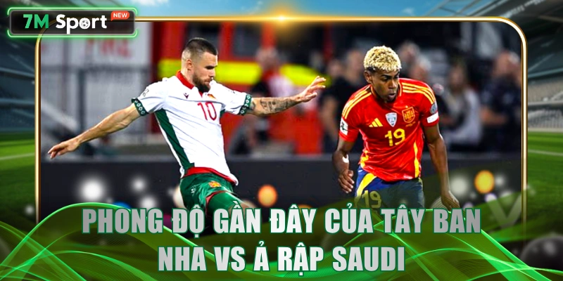 Phong độ gần đây của Tây Ban Nha vs Ả Rập Saudi