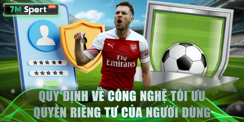 Quy định về công nghệ tối ưu quyền riêng tư của người dùng