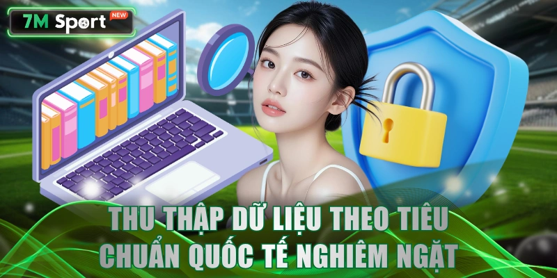 Thu thập dữ liệu theo đúng tiêu chuẩn quốc tế nghiêm ngặt